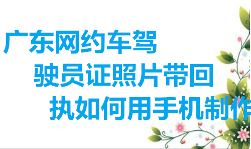 广东网约车驾驶员照片带回执如何用手机制作