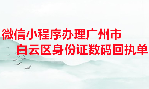 微信小程序办理广州市白云区身份证数码回执单