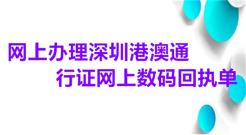 网上办理深圳港澳台通行证网上数码回执单
