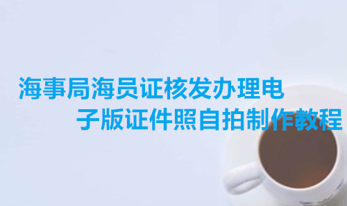 海事局海员证核发办理电子版证件照制作教程