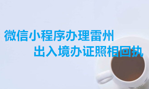 微信小程序办理雷州出入境办证照相回执